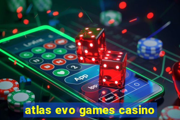 atlas evo games casino